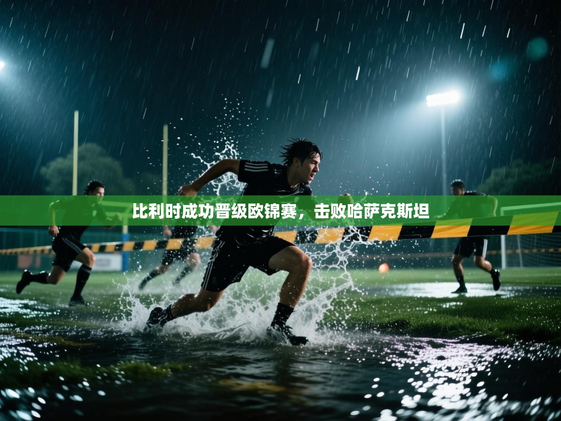 比利时成功晋级欧锦赛,击败哈萨克斯坦 第2张